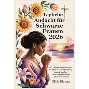 Dittman, Olivia Tägliche Andacht für Schwarze Frauen 2026: 365 Tage glaubensbasierte Meditationen zur Stärkung des spirituellen Wachstums und zum Aufbau von Freude Dittman, Olivia Tägliche Andacht für Schwarze Frauen 2026: 365 Tage glaubensbasierte Meditationen zur Stärkung des spirituellen Wachstums und zum Aufbau von Freude