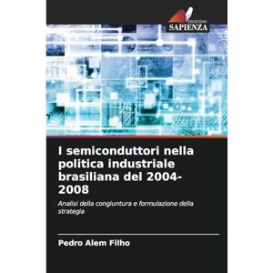 Alem Filho, Pedro I semiconduttori nella politica industriale brasiliana del 2004-2008: Analisi della congiuntura e formulazione della strategia Alem Filho, Pedro I semiconduttori nella politica industriale brasiliana del 2004-2008: Analisi della congiuntura e formulazione della strategia