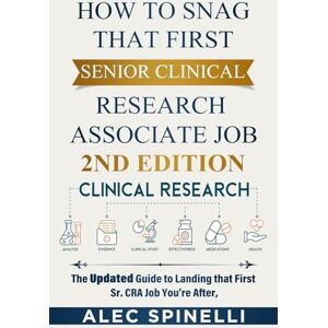 Spinelli, Alec How To Snag That First Senior Clinical Research Associate Job 2nd Ed: The Updated Guide to Landing that First Sr. CRA Job You’re After (How to Snag ... Research Career Blueprint Book Series) Spinelli, Alec How To Snag That First Senior Clinical Research Associate Job 2nd Ed: The Updated Guide to Landing that First Sr. CRA Job You’re After (How to Snag ... Research Career Blueprint Book Series)
