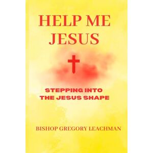 Leachman, Gregory Help Me Jesus! Stepping Into the Jesus Shape Leachman, Gregory Help Me Jesus! Stepping Into the Jesus Shape