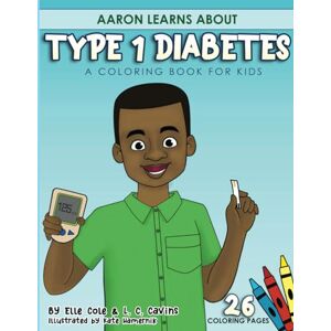 Cole, Elle Aaron Learns About Type 1 Diabetes: A Coloring Book for Kids Cole, Elle Aaron Learns About Type 1 Diabetes: A Coloring Book for Kids