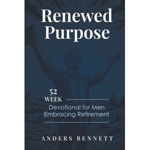 Bennett, Anders Renewed Purpose: 52 Week Devotional for Men Embracing Retirement (Retirement Gifts for Men) Bennett, Anders Renewed Purpose: 52 Week Devotional for Men Embracing Retirement (Retirement Gifts for Men)