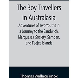 Wallace Knox, Thomas The Boy Travellers in Australasia; Adventures of Two Youths in a Journey to the Sandwich, Marquesas, Society, Samoan, and Feejee Islands Wallace Knox, Thomas The Boy Travellers in Australasia; Adventures of Two Youths in a Journey to the Sandwich, Marquesas, Society, Samoan, and Feejee Islands