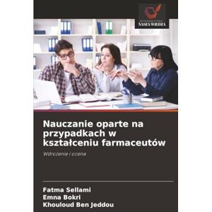 Sellami, Fatma Nauczanie oparte na przypadkach w kształceniu farmaceutów: Wdrożenie i ocena: Wdro¿enie i ocena Sellami, Fatma Nauczanie oparte na przypadkach w kształceniu farmaceutów: Wdrożenie i ocena: Wdro¿enie i ocena