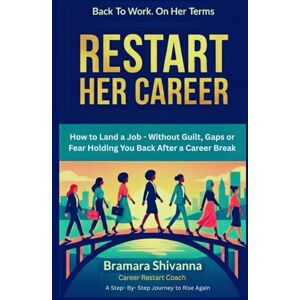 SHIVANNA, BRAMARA RESTART HER CAREER: How to Land a Job — Without Guilt, Gaps, or Fear Holding You Back After a Career Break SHIVANNA, BRAMARA RESTART HER CAREER: How to Land a Job — Without Guilt, Gaps, or Fear Holding You Back After a Career Break
