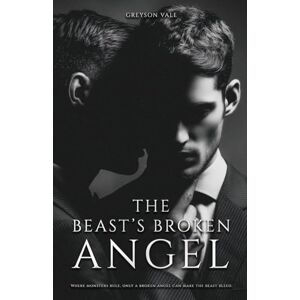 Vale, Greyson The Beast's Broken Angel: A Dark MM Mafia Romance Vale, Greyson The Beast's Broken Angel: A Dark MM Mafia Romance