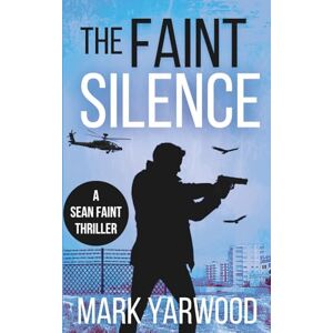 Yarwood, Mark The Faint Silence: A gripping action thriller (Sean Faint Series) Yarwood, Mark The Faint Silence: A gripping action thriller (Sean Faint Series)