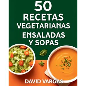Vargas, David 50 Recetas Vegetarianas de Ensaladas y Sopas Fáciles y Saludables: Platos rápidos y deliciosos para disfrutar todos los días, ideales para una dieta equilibrada Vargas, David 50 Recetas Vegetarianas de Ensaladas y Sopas Fáciles y Saludables: Platos rápidos y deliciosos para disfrutar todos los días, ideales para una dieta equilibrada