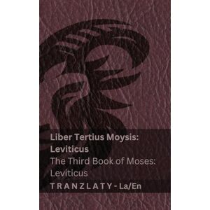 Kjv Liber Tertius Moysis; Leviticus / The Third Book of Moses; Leviticus (Biblia / The Bible): Tranzlaty Latina English Kjv Liber Tertius Moysis; Leviticus / The Third Book of Moses; Leviticus (Biblia / The Bible): Tranzlaty Latina English