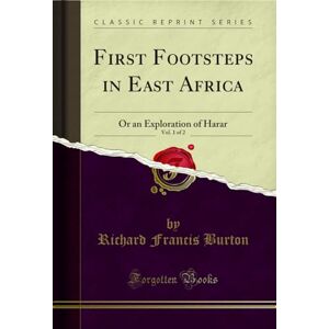 Burton, Richard Francis First Footsteps in East Africa: Or an Exploration of Harar, Vol. 1 of 2 (Classic Reprint) Burton, Richard Francis First Footsteps in East Africa: Or an Exploration of Harar, Vol. 1 of 2 (Classic Reprint)
