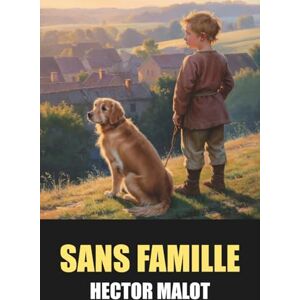 Malot, Hector Sans Famille de Hector Malot Édition Originale et Intégrale: Volume 1 & 2 avec Biographie de l'Auteur Malot, Hector Sans Famille de Hector Malot Édition Originale et Intégrale: Volume 1 & 2 avec Biographie de l'Auteur