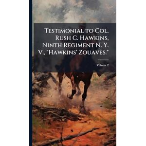 TBD Testimonial to Col. Rush C. Hawkins, Ninth Regiment N. Y. V., "Hawkins' Zouaves. TBD Testimonial to Col. Rush C. Hawkins, Ninth Regiment N. Y. V., "Hawkins' Zouaves.