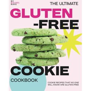 Rave, Rachel The Ultimate Gluten-Free Cookie Cookbook: Cookie Recipes That No One Will Know Are Gluten-Free Rave, Rachel The Ultimate Gluten-Free Cookie Cookbook: Cookie Recipes That No One Will Know Are Gluten-Free