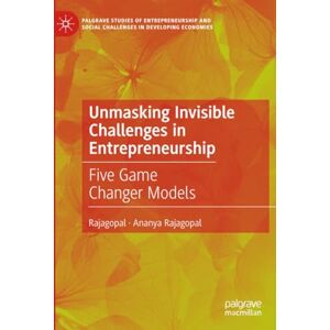 Rajagopal Unmasking Invisible Challenges in Entrepreneurship: Five Game Changer Models (Palgrave Studies of Entrepreneurship and Social Challenges in Developing Economies) Rajagopal Unmasking Invisible Challenges in Entrepreneurship: Five Game Changer Models (Palgrave Studies of Entrepreneurship and Social Challenges in Developing Economies)