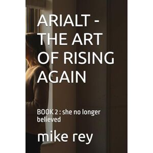 rey, mike ARIALT THE ART OF RISING AGAIN: BOOK 2 : she no longer believed rey, mike ARIALT THE ART OF RISING AGAIN: BOOK 2 : she no longer believed