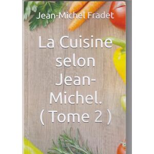 Fradet, Jean-Michel La Cuisine selon Jean-Michel. ( Tome 2 ) Fradet, Jean-Michel La Cuisine selon Jean-Michel. ( Tome 2 )