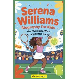 Marigold, Theo Serena Williams Biography for Kids: The Champion Who Changed the Game Marigold, Theo Serena Williams Biography for Kids: The Champion Who Changed the Game
