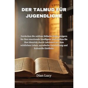Lucy, Dian DER TALMUD FÜR JUGENDLICHE: Entdecken Sie zeitlose jüdische Ethik, steigern Sie Ihre emotionale Intelligenz und stärken Sie Ihre Identität durch Lektionen aus dem wirklichen Leben Lucy, Dian DER TALMUD FÜR JUGENDLICHE: Entdecken Sie zeitlose jüdische Ethik, steigern Sie Ihre emotionale Intelligenz und stärken Sie Ihre Identität durch Lektionen aus dem wirklichen Leben
