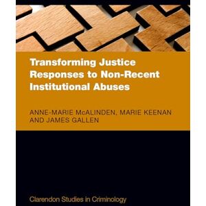 McAlinden, Anne-Marie Transforming Justice Responses to Non-Recent Institutional Abuses (Clarendon Studies in Criminology) McAlinden, Anne-Marie Transforming Justice Responses to Non-Recent Institutional Abuses (Clarendon Studies in Criminology)