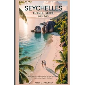 Parkinson, Kelly G Seychelles Travel Guide 2025–2026: Best Beaches, Snorkeling, Island-Hopping, and Local Creole Culture Parkinson, Kelly G Seychelles Travel Guide 2025–2026: Best Beaches, Snorkeling, Island-Hopping, and Local Creole Culture