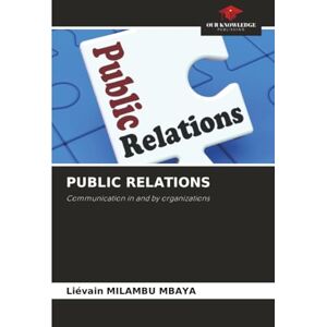 MILAMBU MBAYA, Liévain PUBLIC RELATIONS: Communication in and by organizations MILAMBU MBAYA, Liévain PUBLIC RELATIONS: Communication in and by organizations
