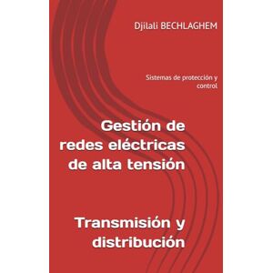 BECHLAGHEM, Djilali Gestión de redes eléctricas de alta tensión Transmisión y distribución: Sistemas de protección y control BECHLAGHEM, Djilali Gestión de redes eléctricas de alta tensión Transmisión y distribución: Sistemas de protección y control