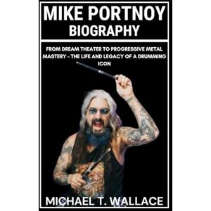 Wallace, Michael T. Mike Portnoy Biography: From Dream Theater to Progressive Metal Mastery – The Life and Legacy of a Drumming Icon Wallace, Michael T. Mike Portnoy Biography: From Dream Theater to Progressive Metal Mastery – The Life and Legacy of a Drumming Icon