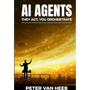 van Hees, Peter AI Agents: They Act, You Orchestrate: A bold look into the future where Agentic AI reshapes work, technology, and society. van Hees, Peter AI Agents: They Act, You Orchestrate: A bold look into the future where Agentic AI reshapes work, technology, and society.