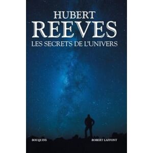 Reeves, Hubert Les Secrets de l'Univers: Patience dans l'azur ; L'heure de s'enivrer ; Dernières nouvelles du cosmos ; Chroniques des atomes et des galaxies Reeves, Hubert Les Secrets de l'Univers: Patience dans l'azur ; L'heure de s'enivrer ; Dernières nouvelles du cosmos ; Chroniques des atomes et des galaxies