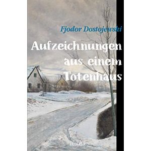 Dostojewski, Fjodor Aufzeichnungen aus einem Totenhaus Dostojewski, Fjodor Aufzeichnungen aus einem Totenhaus
