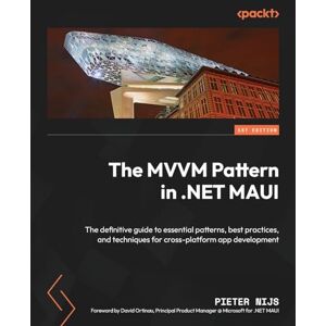 Nijs, Pieter The MVVM Pattern in .NET MAUI: The definitive guide to essential patterns, best practices, and techniques for cross-platform app development Nijs, Pieter The MVVM Pattern in .NET MAUI: The definitive guide to essential patterns, best practices, and techniques for cross-platform app development