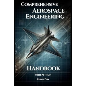 Flux, Jamie Comprehensive Aerospace Engineering Handbook with Python (Golden Dawn Engineering) Flux, Jamie Comprehensive Aerospace Engineering Handbook with Python (Golden Dawn Engineering)