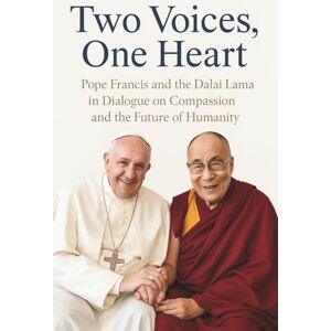 Lo, Peter Two Voices, One Heart: Pope Francis and the Dalai Lama in Dialogue on Compassion and the Future of Humanity Lo, Peter Two Voices, One Heart: Pope Francis and the Dalai Lama in Dialogue on Compassion and the Future of Humanity