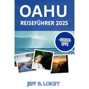 Lokey, Jeff B. OAHU REISEFÜHRER 2025: Ihr persönlicher Inselbegleiter für jeden Schritt der Reise (The Lokey Travel Guide Series) Lokey, Jeff B. OAHU REISEFÜHRER 2025: Ihr persönlicher Inselbegleiter für jeden Schritt der Reise (The Lokey Travel Guide Series)