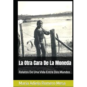 Romero Mesa, Maria Adiela La Otra Cara De La Moneda: Relatos De Una Vida Entre Dos Mundos Romero Mesa, Maria Adiela La Otra Cara De La Moneda: Relatos De Una Vida Entre Dos Mundos