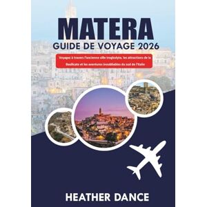 DANCE, HEATHER MATERA Guide de voyage 2026: Voyagez à travers l'ancienne ville troglodyte, les attractions de la Basilicate et les aventures inoubliables du sud de l'Italie DANCE, HEATHER MATERA Guide de voyage 2026: Voyagez à travers l'ancienne ville troglodyte, les attractions de la Basilicate et les aventures inoubliables du sud de l'Italie