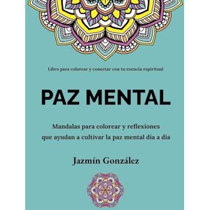 Gonzalez, Jazmin Paz Mental: Mandalas para colorear y reflexiones que ayudan a cultivar la paz mental día a día Gonzalez, Jazmin Paz Mental: Mandalas para colorear y reflexiones que ayudan a cultivar la paz mental día a día