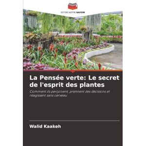 Kaakeh, Walid La Pensée verte: Le secret de l'esprit des plantes: Comment ils perçoivent, prennent des décisions et réagissent sans cerveau Kaakeh, Walid La Pensée verte: Le secret de l'esprit des plantes: Comment ils perçoivent, prennent des décisions et réagissent sans cerveau