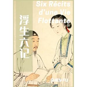 Shen, Fu Six Récits d’une Vie Flottante Shen, Fu Six Récits d’une Vie Flottante