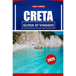 HARPER, JANET L. Creta Guida Di Viaggio 2025: Le migliori attrazioni, gemme nascoste e consigli locali per un'indimenticabile avventura su un'isola greca HARPER, JANET L. Creta Guida Di Viaggio 2025: Le migliori attrazioni, gemme nascoste e consigli locali per un'indimenticabile avventura su un'isola greca