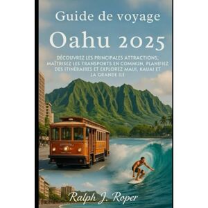 Roper, Ralph J Guide de voyage Ohau 2025: Découvrez les principales attractions, maîtrisez les transports en commun, planifiez des itinéraires et explorez Maui, Kauai et la grande île Roper, Ralph J Guide de voyage Ohau 2025: Découvrez les principales attractions, maîtrisez les transports en commun, planifiez des itinéraires et explorez Maui, Kauai et la grande île