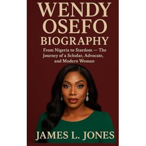 L. Jones, James WENDY OSEFO BIOGRAPHY: From Nigeria to Stardom — The Journey of a Scholar, Advocate, and Modern Woman L. Jones, James WENDY OSEFO BIOGRAPHY: From Nigeria to Stardom — The Journey of a Scholar, Advocate, and Modern Woman