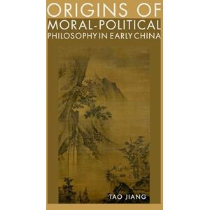 JIANG ORIGINS OF MORAL POLITICAL PHILOSOPHY IN EARLY CHINA: Contestation of Humaneness, Justice, and Personal Freedom JIANG ORIGINS OF MORAL POLITICAL PHILOSOPHY IN EARLY CHINA: Contestation of Humaneness, Justice, and Personal Freedom