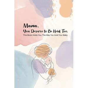 Mother, Marf's Mama, You Deserve to Be Held Too: This Book Holds You, the Way You Hold Your Baby Mother, Marf's Mama, You Deserve to Be Held Too: This Book Holds You, the Way You Hold Your Baby