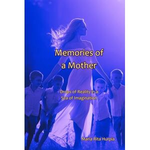 Hurpia, Maria Rita Memories of a Mother: Drops of Reality in a Sea of Imagination Hurpia, Maria Rita Memories of a Mother: Drops of Reality in a Sea of Imagination