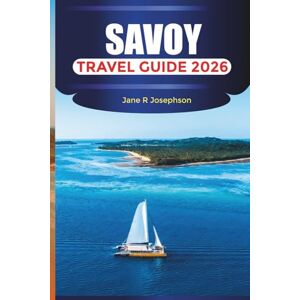Josephson, Jane R. SAVOY TRAVEL GUIDE 2026: Explore Savoie: Ski Resorts, Scenic Villages, Alpine Lakes, and Local Food in the French Alps Josephson, Jane R. SAVOY TRAVEL GUIDE 2026: Explore Savoie: Ski Resorts, Scenic Villages, Alpine Lakes, and Local Food in the French Alps