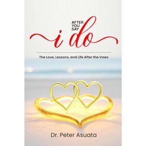 Asuata, Peter After You Say I Do: The Love, Lessons and Life After the Vows Asuata, Peter After You Say I Do: The Love, Lessons and Life After the Vows