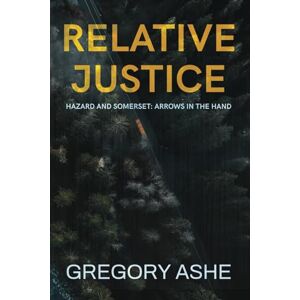 Ashe, Gregory Relative Justice: 1 (Hazard and Somerset: Arrows in the Hand) Ashe, Gregory Relative Justice: 1 (Hazard and Somerset: Arrows in the Hand)