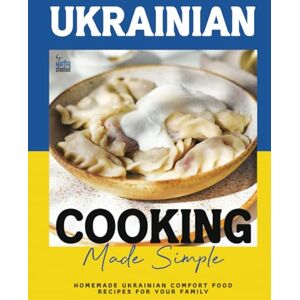 Stanford, Martha Ukrainian Cooking Made Simple: Homemade Ukrainian Comfort Food Recipes for Your Family Stanford, Martha Ukrainian Cooking Made Simple: Homemade Ukrainian Comfort Food Recipes for Your Family