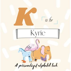 Press, ATWs K is for Kyrie: A Custom Alphabet Book Personalized With Your Name Press, ATWs K is for Kyrie: A Custom Alphabet Book Personalized With Your Name